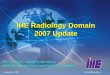 September, 2005What IHE Delivers IHE Radiology Domain 2007 Update Ellie Avraham – Kodak Health Group IHE Radiology Technical and Planning Committees