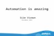 Automation is amazing Siim Visman November 2015. Who am I? With the company for 8 years Operational Tools Team Leader Responsible for Infrastructure Automation