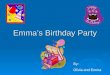 Emma’s Birthday Party By: Olivia and Emma. . Everyone came to the door with their arms full of presents. “Happy Birthday Emma,” they shouted