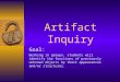 Artifact Inquiry Goal: Working in groups, students will identify the functions of previously unknown objects by their appearances and/or structures