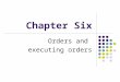 Chapter Six Orders and executing orders. What is an order An order is a request to supply a specified quantity of goods. It may result from an offer or