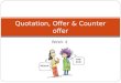 Week 4 Quotation, Offer & Counter offer. Introduction Quotationoffer Counter- offer Acceptance