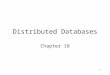 1 Distributed Databases Chapter 18. 2 Two Types of Applications that Access Distributed Databases The application accesses data at the level of SQL statements
