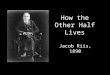 How the Other Half Lives Jacob Riis, 1890. Squalid housing tenements were referred to as "Dens of Death.“