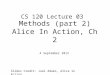 Methods (part 2) Alice In Action, Ch 2 Slides Credit: Joel Adams, Alice in Action CS 120 Lecture 03 4 September 2012