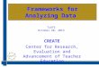 Frameworks for Analyzing Data CREATE Center for Research, Evaluation and Advancement of Teacher Education TxATE October 20, 2013