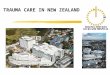 TRAUMA CARE IN NEW ZEALAND. TRAUMA IN NEW ZEALAND zNo overarching national database BUT yRTC death rate about 9/100,000/year yMajor trauma incidence about