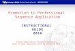 INSTRUCTIONAL GUIDE 2016 Please read entire document carefully. Most of your questions will be answered here. Promotion to Professional Sequence Application