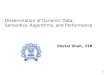 1 Shetal Shah, IITB Dissemination of Dynamic Data: Semantics, Algorithms, and Performance