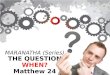 MARANATHA (Series) THE QUESTION WHEN? Matthew 24