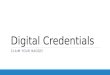 Digital Credentials CLAIM YOUR BADGE!. Why Use Digital Credentials? To market your credentials… This is an important means of empowering you to promote