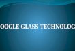 GOOGLE GLASS TECHNOLOGY. Project Glass is a research and development program by Google to develop an augmented reality Head Mounted display (HMD). The