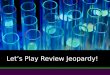 Let’s Play Review Jeopardy!. Scientific Method Vocab. Global Chemistry Areas of Chemistry $100 $200 $300 $400 $500 $400 $500 $100 $200 $300 $400 $500Misc