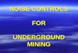NOISE CONTROLS FOR UNDERGROUND MINING. SOURCE PATH RECEIVER