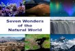 The 7 Natural wonders of the world are Mount Everest in Nepal Victoria Falls in Zambia / Zimbabwe Grand Canyon in Arizona USA Great Barrier Reef in Australia