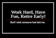 Work Hard, Have Fun, Retire Early! Stuff I wish someone had told me