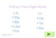 Practice Your Sight Words A The My Like Go I On To We Kindergarten ELA Curriculum - Sight Words Power Point Created by P. Bordas Next