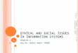 E THICAL AND S OCIAL ISSUES IN INFORMATION SYSTEMS Chapter 4 Doç.Dr. Aykut Hamit TURAN 1/7/2016 Management Information Systems - Laudon&Laudon (2010) 1