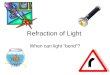 Refraction of Light When can light “bend”?. Review Light travels in a straight line…. most of the time. The speed of light? 3.0 x10 8 m/s This is only