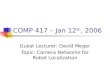 COMP 417 – Jan 12 th, 2006 Guest Lecturer: David Meger Topic: Camera Networks for Robot Localization