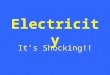 Electricity It’s Shocking!!. Current Electricity Current Electricity is a constant flow of electrons through a circuit. There are three main parts to
