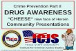 Crime Prevention Part II DRUG AWARENESS “ CHEESE ” new face of Heroin Community Presentations ©TCLEOSE Course #2102 Crime Prevention Curriculum Part II