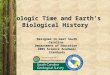 Geologic Time and Earth’s Biological History Designed to meet South Carolina Department of Education 2005 Science Academic Standards