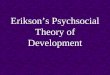 Erikson’s Psychsocial Theory of Development. Adolescence The transitional stage between late childhood and the beginning of adulthood As a general rule,