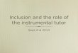 Inclusion and the role of the instrumental tutor Sept 2nd 2013