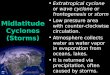 Midlatitude Cyclones (Storms) Extratropical cyclone or wave cyclone or frontogenesis or storm Low pressure area with counter-clockwise circulation. Atmosphere