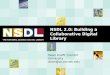 NSDL 2.0: Building a Collaborative Digital Library Dean Krafft, Cornell University dean@cs.cornell.edu