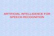 ARTIFICIAL INTELLIGENCE FOR SPEECH RECOGNITION. Introduction What is Speech Recognition?  also known as automatic speech recognition or computer speech