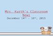 Mrs. Kurth’s Classroom News December 14 th - 18 th, 2015