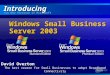 Windows Small Business Server 2003 Two New Versions of Microsoft Introducing David Overton The best reason for Small Businesses to adopt Broadband Connectivity