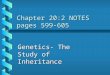 Chapter 20:2 NOTES pages 599-605 Genetics- The Study of Inheritance