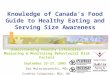 Knowledge of Canada’s Food Guide to Healthy Eating and Serving Size Awareness Understanding Healthy Lifestyles: Measuring & Monitoring Behavioural Risk