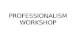 PROFESSIONALISM WORKSHOP. What is Professionalism? What does Professionalism mean for doctors and others working in healthcare? The group will think of