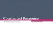 Constucted Response By Christina Gulke. What is constructed response? Constructed response in the most basic form is a question that requires a response