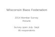 Wisconsin Bass Federation 2014 Member Survey Results Survey open July- Sept 85 respondents