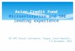 18 th MFC Annual Conference, Prague, Czech Republic, 5-6 November, 2015 Asian Credit Fund Microenterprise and SME lending experience
