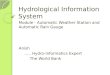 Hydrological Information System Module - Automatic Weather Station and Automatic Rain Gauge Anish ….. Hydro-Informatics Expert The World Bank