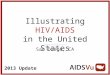 2013 Update Illustrating HIV/AIDS in the United States San Diego, CA