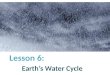 Lesson 6: Earth’s Water Cycle. What is the Water Cycle? The water cycle is the continual movement of Earth’s water between the land, ocean, and air