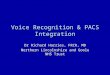 Voice Recognition & PACS Integration Dr Richard Harries, FRCR, MD Northern Lincolnshire and Goole NHS Trust