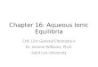 Chapter 16: Aqueous Ionic Equilibria CHE 124: General Chemistry II Dr. Jerome Williams, Ph.D. Saint Leo University