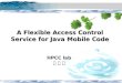 A Flexible Access Control Service for Java Mobile Code HPCC lab 문 정 아