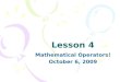 Lesson 4 Mathematical Operators! October 6, 2009