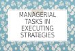 MANAGERIAL TASKS IN EXECUTING STRATEGIES Presented by: