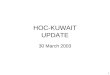 1 HOC-KUWAIT UPDATE 30 March 2003. 2 Introduction Welcome to new attendees Purpose of the HOC update Limitations on material Expectations
