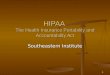 1 HIPAA The Health Insurance Portability and Accountability Act Southeastern Institute